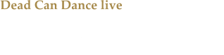 Dead Can Dance live  Ein wundervoller Konzertabend mit ein paar kleinen Wehmuttränchen in Bochum.