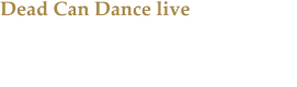 Dead Can Dance live Ein wundervoller Konzertabend mit ein paar kleinen Wehmuttränchen in Bochum.
