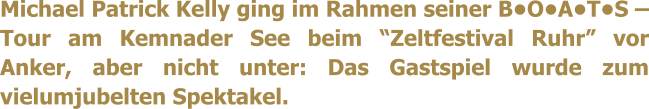 Michael Patrick Kelly ging im Rahmen seiner BOATS  Tour am Kemnader See beim Zeltfestival Ruhr vor Anker, aber nicht unter: Das Gastspiel wurde zum vielumjubelten Spektakel.