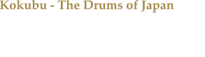 Kokubu - The Drums of Japan Das 11-kpfige Ensemble der Trommelshow Kokubu aus Osaka ist wieder auf groer Tour.