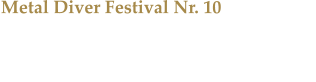 Metal Diver Festival Nr. 10 Jubilumfestival mit Sodom, Hellripper, Hiraes, Iron Savior, Rhapsody of Fire und Wizard.