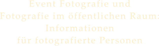 Event Fotografie und  Fotografie im öffentlichen Raum: Informationen  für fotografierte Personen